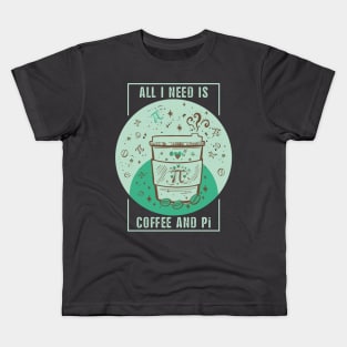 Funny Coffee Pun, Coffee Lover, Math and Pi Symbol Lover Quote ALL I NEED IS COFFEE AND Pi Humor Coffee Theme, Coffee and Math Pi Humor Doodle Illustration Kids T-Shirt